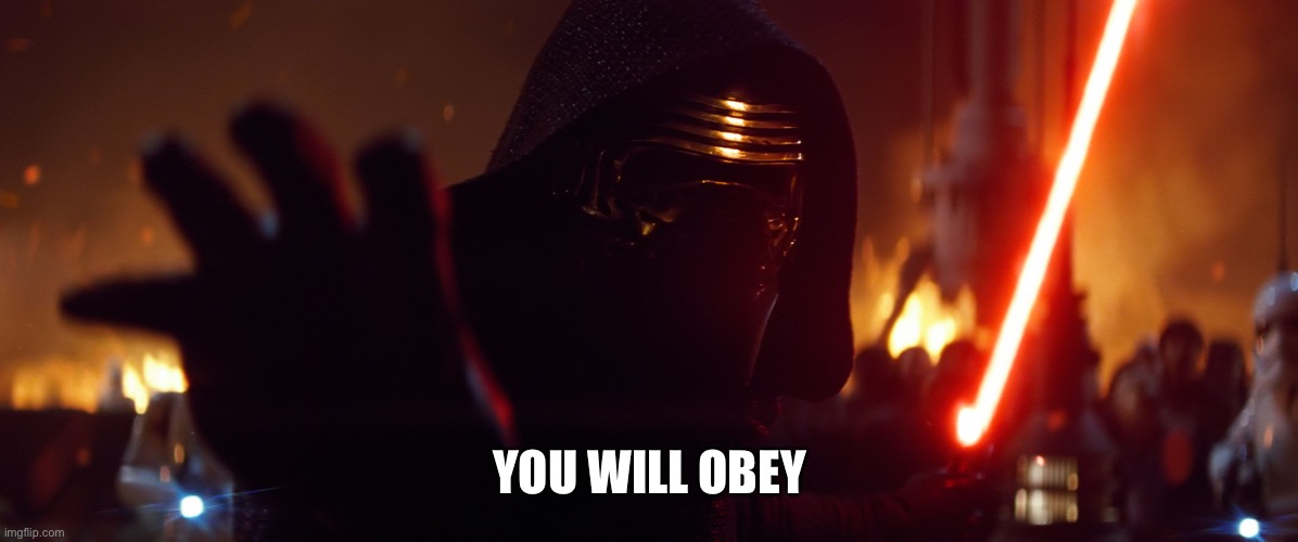 Kylo Ren you will obey | YOU WILL OBEY | image tagged in kylo ren you will obey | made w/ Imgflip meme maker