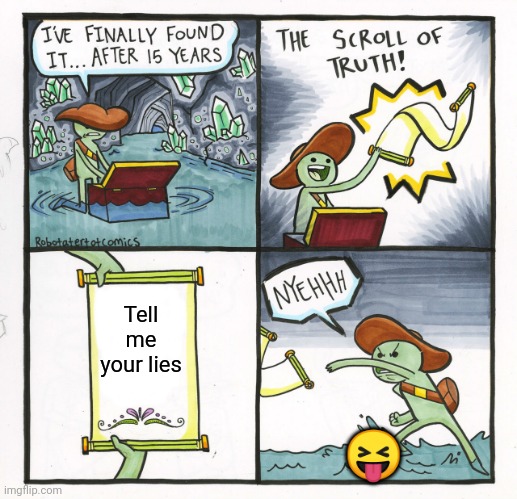 No lying | Tell me your lies; 😝 | image tagged in memes,the scroll of truth | made w/ Imgflip meme maker