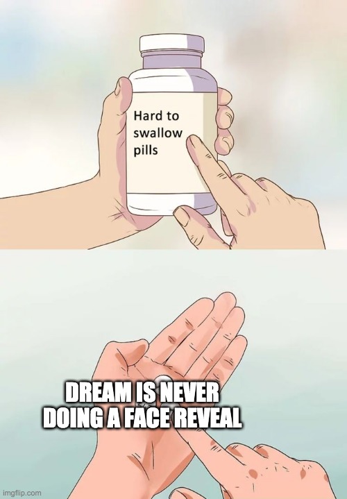 Hard To Swallow Pills | DREAM IS NEVER DOING A FACE REVEAL | image tagged in memes,hard to swallow pills | made w/ Imgflip meme maker