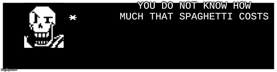 Undertale Text Box | YOU DO NOT KNOW HOW MUCH THAT SPAGHETTI COSTS | image tagged in undertale text box | made w/ Imgflip meme maker