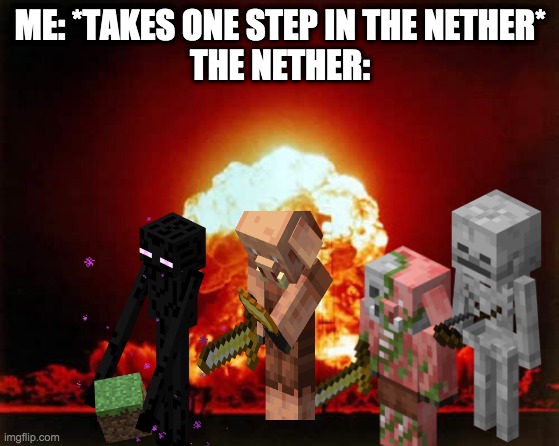 Nuclear Explosion Meme | ME: *TAKES ONE STEP IN THE NETHER*
THE NETHER: | image tagged in memes,nuclear explosion | made w/ Imgflip meme maker