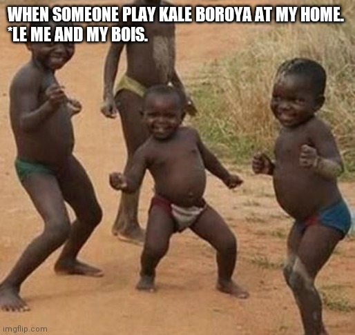 AFRICAN KIDS DANCING |  WHEN SOMEONE PLAY KALE BOROYA AT MY HOME.

*LE ME AND MY BOIS. | image tagged in african kids dancing | made w/ Imgflip meme maker
