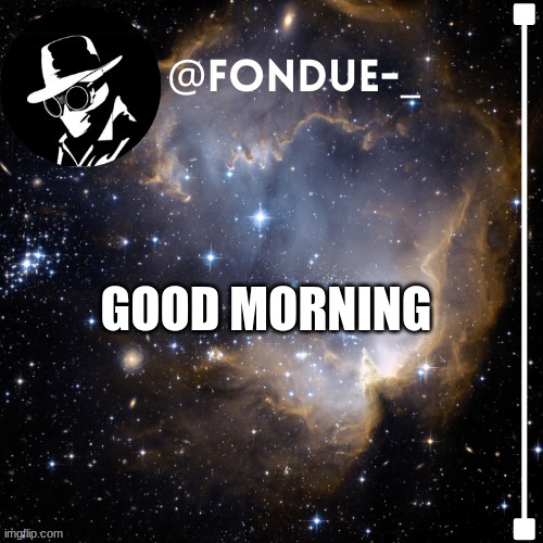 Fondue template 4 | GOOD MORNING | image tagged in fondue template 4 | made w/ Imgflip meme maker