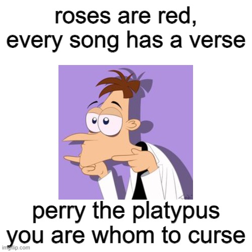 perry you are whom to curse | roses are red,
every song has a verse; perry the platypus you are whom to curse | image tagged in memes,funny,phineas and ferb,doofensmirtz,doofenshmirtz | made w/ Imgflip meme maker