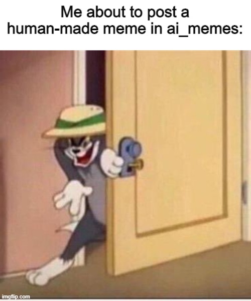 the trickster (this is not an ai meme, but it's ok) | Me about to post a human-made meme in ai_memes: | image tagged in sneaky tom,ai,human,sneaky,sneak 100,the trickster | made w/ Imgflip meme maker