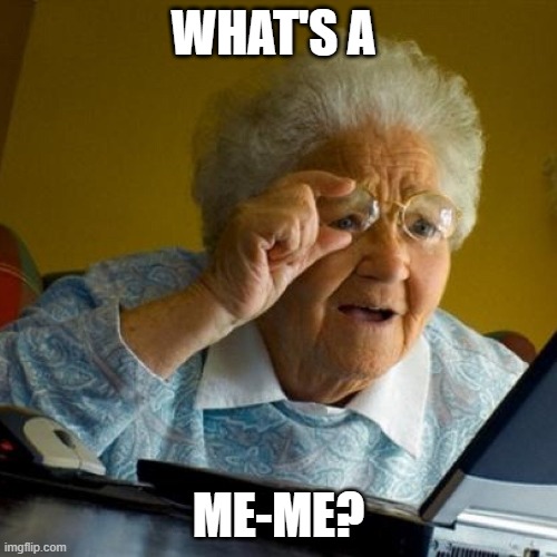 Confused Grandma | WHAT'S A; ME-ME? | image tagged in memes | made w/ Imgflip meme maker