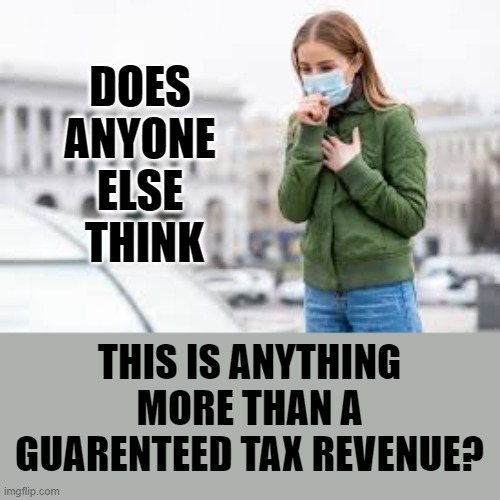 The Mask Mandate | DOES ANYONE ELSE  THINK; THIS IS ANYTHING MORE THAN A GUARENTEED TAX REVENUE? | image tagged in memes,politics,the mask,mandate,tax,revenue | made w/ Imgflip meme maker