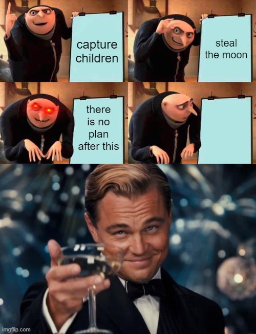 steal the moon; capture children; there is no plan after this | image tagged in memes,gru's plan,leonardo dicaprio cheers | made w/ Imgflip meme maker