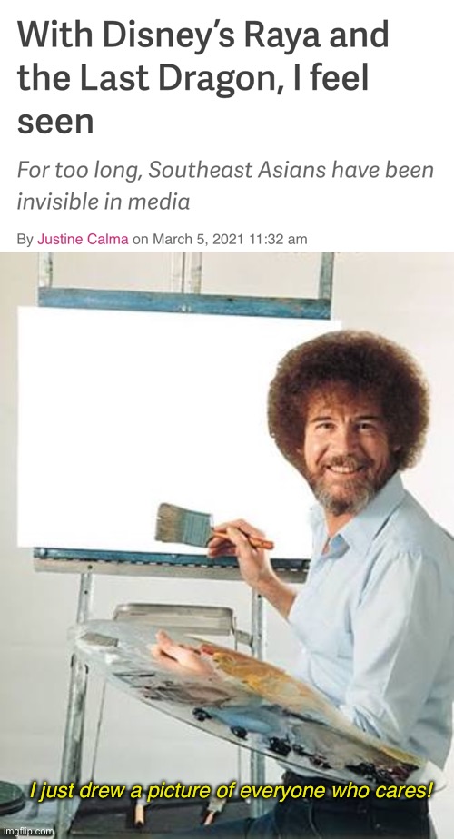 NOBODY CARES ABOUT THAT | I just drew a picture of everyone who cares! | image tagged in bob ross i drew a picture,funny,raya and the last dragon,bob ross | made w/ Imgflip meme maker