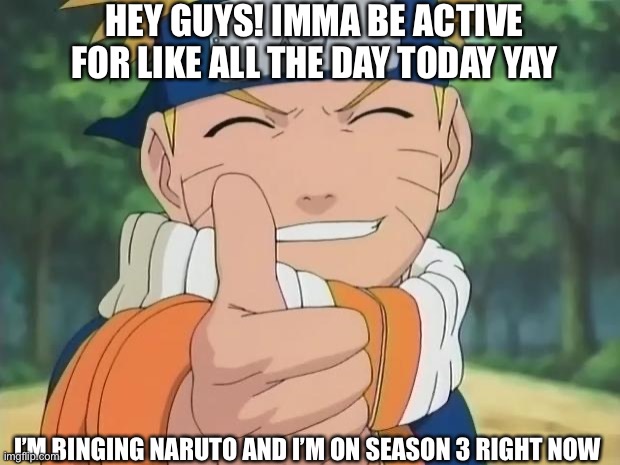 It’s sooo good- I freaking love rock lee haha | HEY GUYS! IMMA BE ACTIVE FOR LIKE ALL THE DAY TODAY YAY; I’M BINGING NARUTO AND I’M ON SEASON 3 RIGHT NOW | image tagged in naruto thumbs up | made w/ Imgflip meme maker