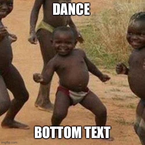 Third World Success Kid Meme | DANCE BOTTOM TEXT | image tagged in memes,third world success kid | made w/ Imgflip meme maker