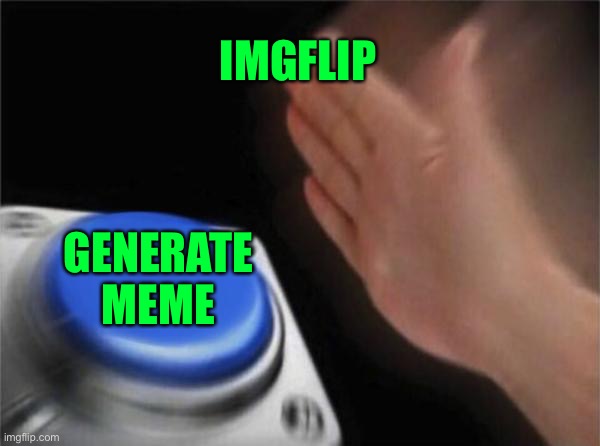 Blank Nut Button | IMGFLIP; GENERATE MEME | image tagged in memes,blank nut button | made w/ Imgflip meme maker