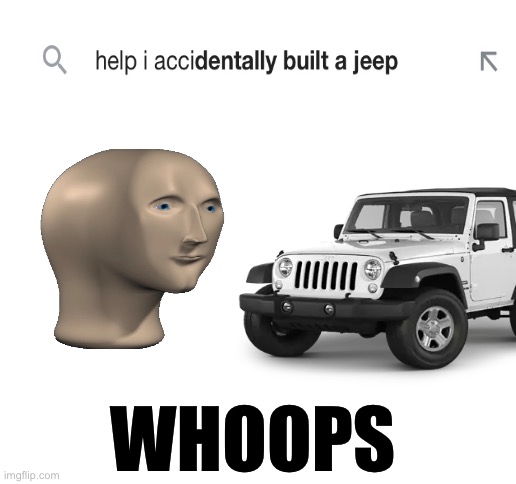 Whoops | WHOOPS | image tagged in blank white template,meme man,jeep,help me kitten,terraria,tighten megamind there is no easter bunny | made w/ Imgflip meme maker