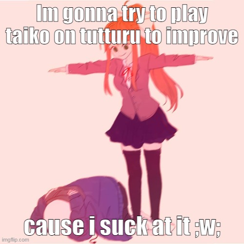 Oh if someone wants to play too feel free to XD https://tutturu.tv/i/MnEE9cN1 | Im gonna try to play taiko on tutturu to improve; cause i suck at it ;w; | image tagged in monika t-posing on sans | made w/ Imgflip meme maker