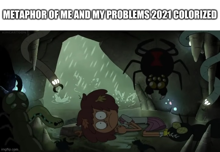 e | METAPHOR OF ME AND MY PROBLEMS 2021 COLORIZED | image tagged in memes,funny,cave,problems | made w/ Imgflip meme maker