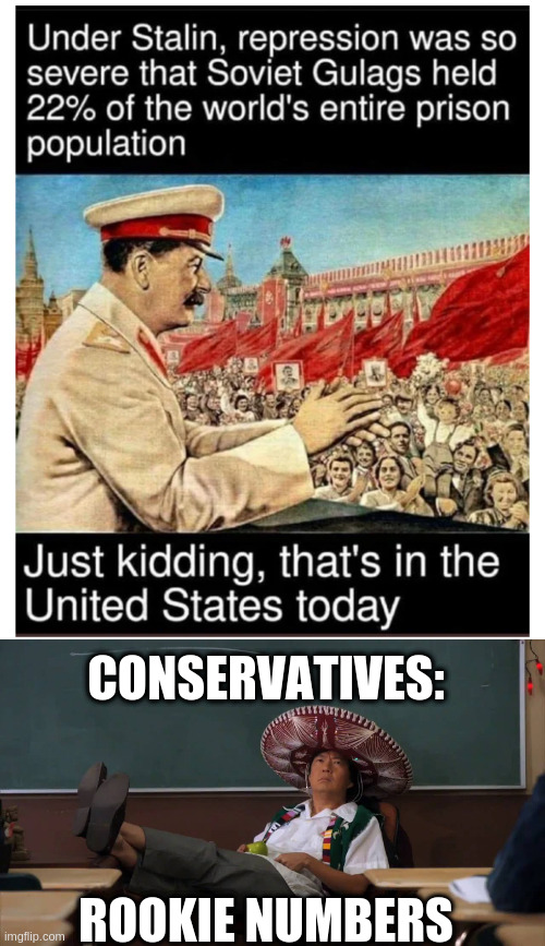 Another disgusting point of pride among fascists | CONSERVATIVES:; ROOKIE NUMBERS | image tagged in senor chang i'll allow it,stalin,usa,prison | made w/ Imgflip meme maker