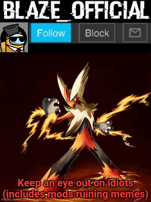 Blaze_official announcement | Keep an eye out on idiots (includes mods ruining memes) | image tagged in blaze_official announcement | made w/ Imgflip meme maker