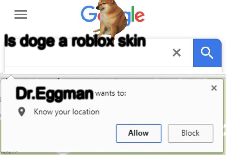 Wants to know your location | Is doge a roblox skin; Dr.Eggman | image tagged in wants to know your location | made w/ Imgflip meme maker