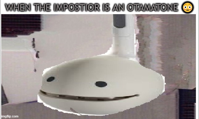 WHEN THE IMPOSTOR IS AN OTAMATONE ? | WHEN THE IMPOSTIOR IS AN OTAMATONE 😳 | image tagged in among us meeting | made w/ Imgflip meme maker