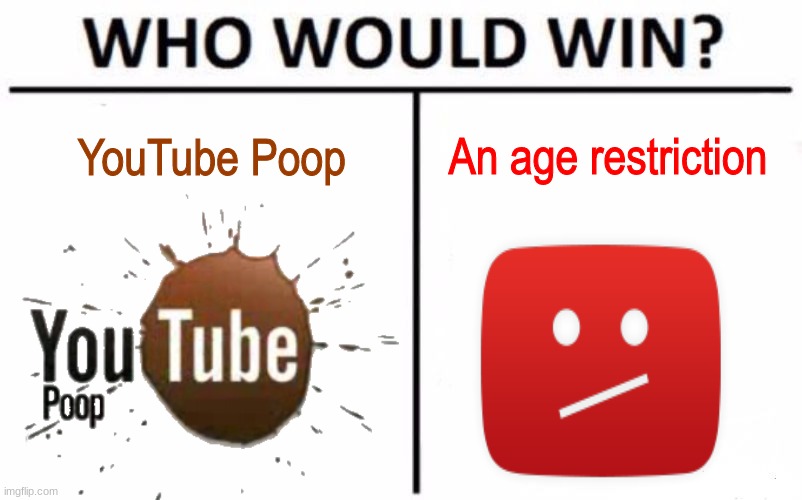 Who Would Win? Meme | An age restriction; YouTube Poop | image tagged in memes,who would win,youtube poop,scumbag youtube | made w/ Imgflip meme maker