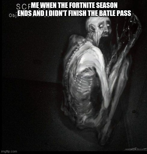 SCPF (Secured Contained Protected Fortnite) | ME WHEN THE FORTNITE SEASON ENDS AND I DIDN'T FINISH THE BATLE PASS | image tagged in scp-096,fortnite | made w/ Imgflip meme maker