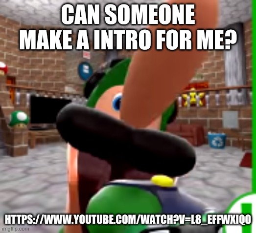 XDDDDDDDD | CAN SOMEONE MAKE A INTRO FOR ME? HTTPS://WWW.YOUTUBE.COM/WATCH?V=L8_EFFWXIQO | image tagged in xdddddddd | made w/ Imgflip meme maker