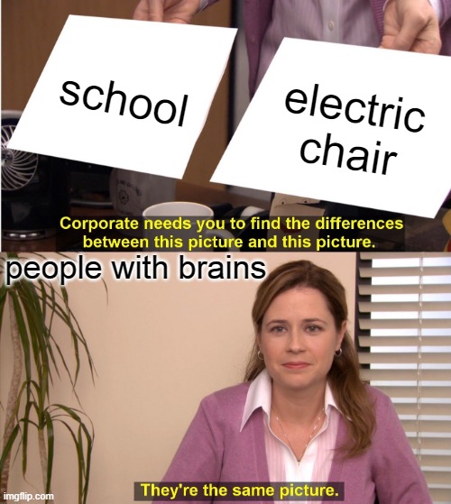 They're The Same Picture Meme | school; electric chair; people with brains | image tagged in memes,they're the same picture | made w/ Imgflip meme maker