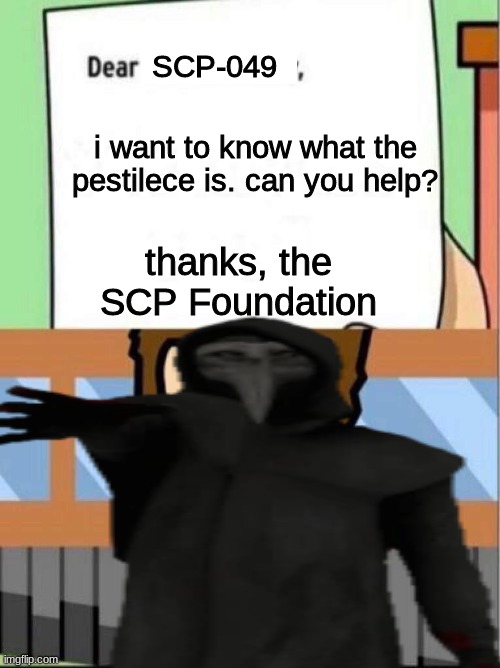 Ask 049 | SCP-049; i want to know what the pestilece is. can you help? thanks, the SCP Foundation | image tagged in scp-049,scp,dear tim and moby | made w/ Imgflip meme maker