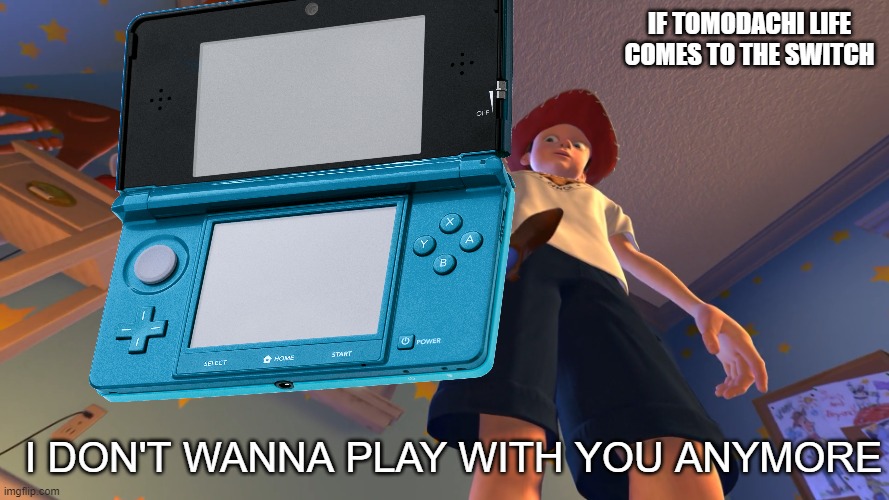 I'm not kidding | IF TOMODACHI LIFE COMES TO THE SWITCH; I DON'T WANNA PLAY WITH YOU ANYMORE | image tagged in 3ds,nintendo switch,tomodachi,mii | made w/ Imgflip meme maker