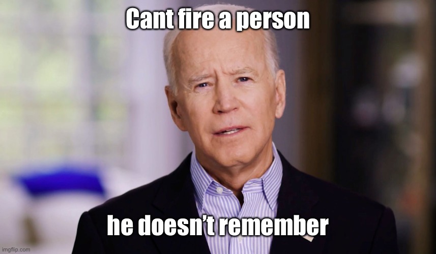 Joe Biden 2020 | Cant fire a person he doesn’t remember | image tagged in joe biden 2020 | made w/ Imgflip meme maker