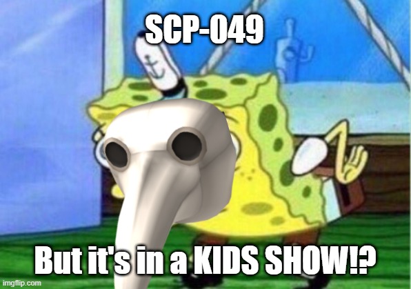 Spongebob-049 | SCP-049; But it's in a KIDS SHOW!? | image tagged in memes,mocking spongebob,scp-049,plague doctor | made w/ Imgflip meme maker