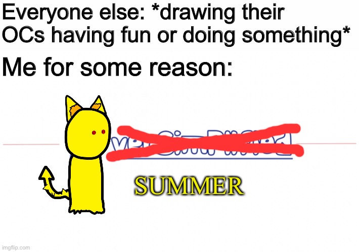 Everyone else: *drawing their OCs having fun or doing something*; Me for some reason:; SUMMER | made w/ Imgflip meme maker
