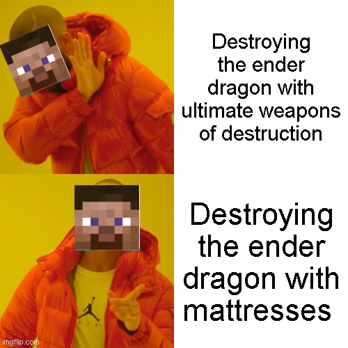 Steve bling | Destroying the ender dragon with ultimate weapons of destruction; Destroying the ender dragon with mattresses | image tagged in memes,drake hotline bling | made w/ Imgflip meme maker