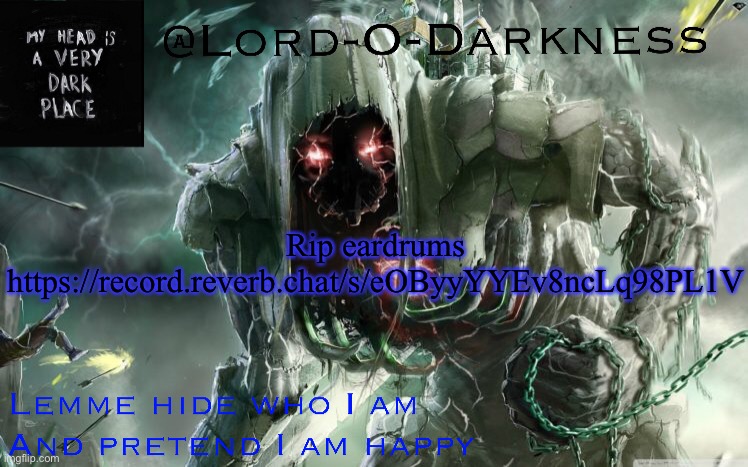 My stupid af singing voice | Rip eardrums https://record.reverb.chat/s/eOByyYYEv8ncLq98PL1V | image tagged in lord-o-darkness announcement | made w/ Imgflip meme maker