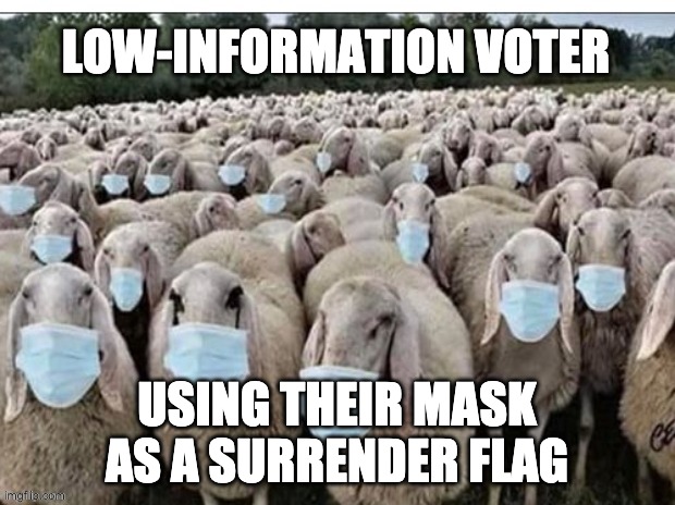 Sign of the Sheeple | LOW-INFORMATION VOTER; USING THEIR MASK AS A SURRENDER FLAG | image tagged in sign of the sheeple | made w/ Imgflip meme maker