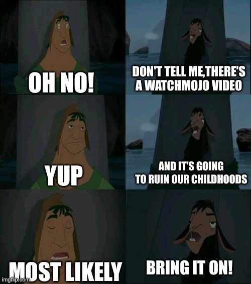 Emperor's New Groove Waterfall  | DON'T TELL ME,THERE'S A WATCHMOJO VIDEO; OH NO! YUP; AND IT'S GOING TO RUIN OUR CHILDHOODS; BRING IT ON! MOST LIKELY | image tagged in emperor's new groove waterfall | made w/ Imgflip meme maker