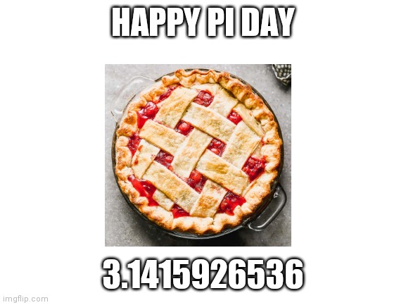 Today is pi day | HAPPY PI DAY; 3.1415926536 | image tagged in blank white template | made w/ Imgflip meme maker