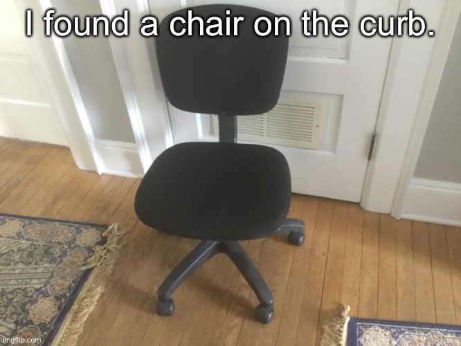 pretty epic | I found a chair on the curb. | made w/ Imgflip meme maker