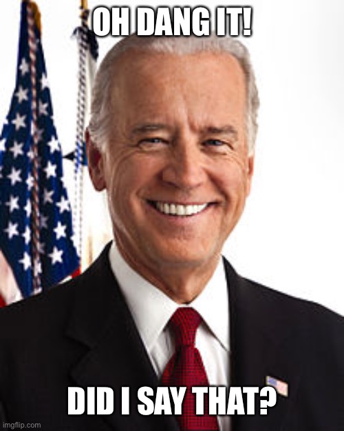 Joe Biden Meme | OH DANG IT! DID I SAY THAT? | image tagged in memes,joe biden | made w/ Imgflip meme maker