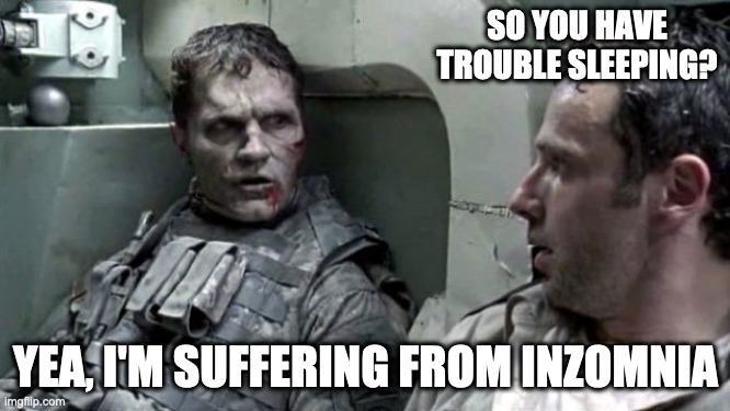 I can sleep when I'm dead, unless I can | SO YOU HAVE TROUBLE SLEEPING? YEA, I'M SUFFERING FROM INZOMNIA | image tagged in zombie tank | made w/ Imgflip meme maker