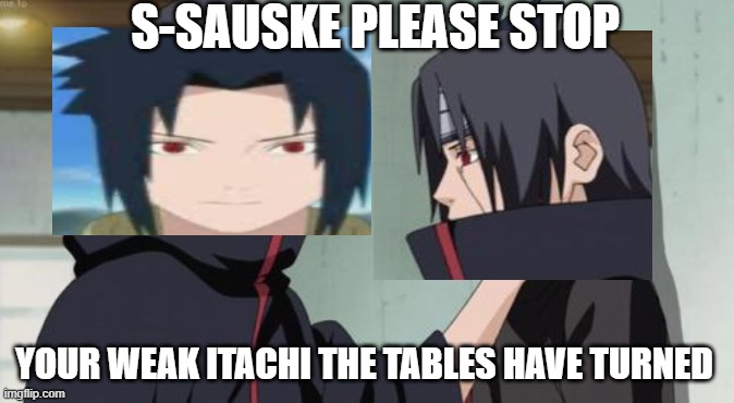Sauske Getting payback on Itachi for choking his ass | S-SAUSKE PLEASE STOP; YOUR WEAK ITACHI THE TABLES HAVE TURNED | image tagged in itachi choking sasuke | made w/ Imgflip meme maker