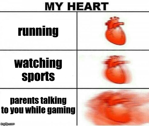 My Heart | running; watching sports; parents talking to you while gaming | image tagged in my heart | made w/ Imgflip meme maker
