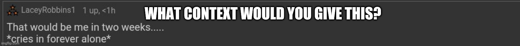 WHAT CONTEXT WOULD YOU GIVE THIS? | made w/ Imgflip meme maker