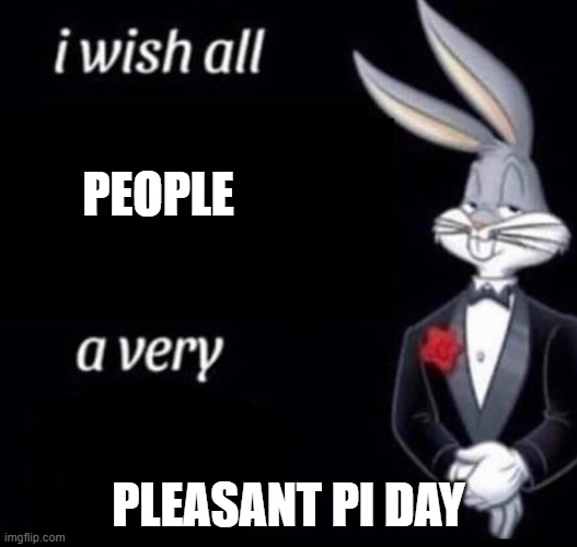 March fourteenth | PEOPLE; PLEASANT PI DAY | image tagged in i wish all x a very y | made w/ Imgflip meme maker