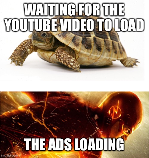 Slow vs fast |  WAITING FOR THE YOUTUBE VIDEO TO LOAD; THE ADS LOADING | image tagged in slow vs fast meme | made w/ Imgflip meme maker