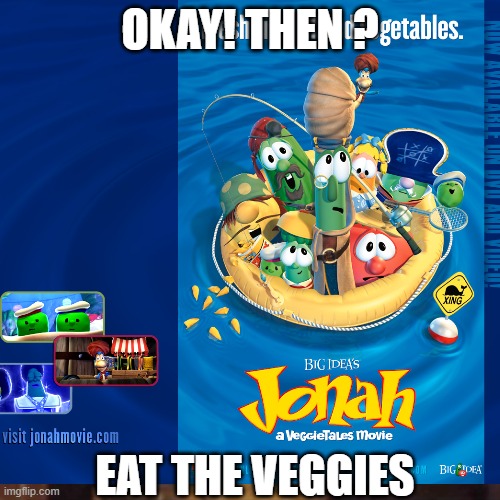 great veggies |  OKAY! THEN ? EAT THE VEGGIES | image tagged in veggietales | made w/ Imgflip meme maker