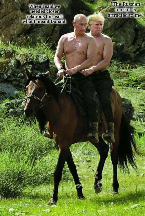 just two guys enjoying a horsie ride |  When I said we needed closer relations this isn't what I meant Donald. "The Russian market is attracted to me" | image tagged in trump putin,rumpt,mixed,signals,russia | made w/ Imgflip meme maker