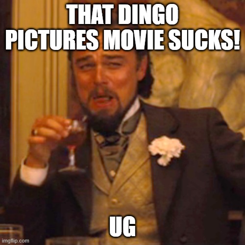 a guy pissed off! | THAT DINGO PICTURES MOVIE SUCKS! UG | image tagged in memes,laughing leo | made w/ Imgflip meme maker