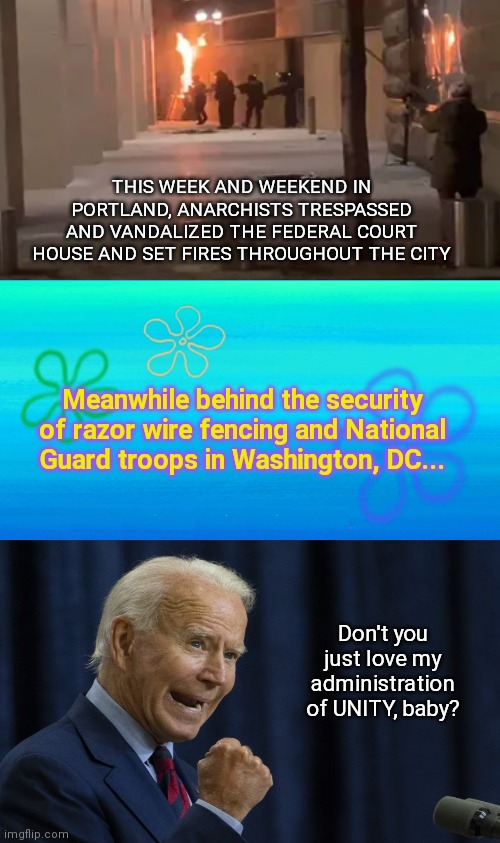 From his Fortress of Solitude, "Superman" pats himself on the back | THIS WEEK AND WEEKEND IN PORTLAND, ANARCHISTS TRESPASSED AND VANDALIZED THE FEDERAL COURT HOUSE AND SET FIRES THROUGHOUT THE CITY; Meanwhile behind the security of razor wire fencing and National Guard troops in Washington, DC... Don't you just love my administration of UNITY, baby? | image tagged in portland,riots,antifa,joe biden,failed unity,biden fantasy world | made w/ Imgflip meme maker