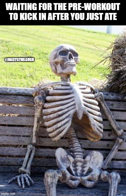 Gtm meme | WAITING FOR THE PRE-WORKOUT TO KICK IN AFTER YOU JUST ATE; @DAILYGYMLAUGH | image tagged in memes,waiting skeleton | made w/ Imgflip meme maker
